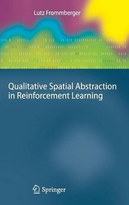 Qualitative Spatial Abstraction in Reinforcement Learning by Lutz Frommberger 9783642165894