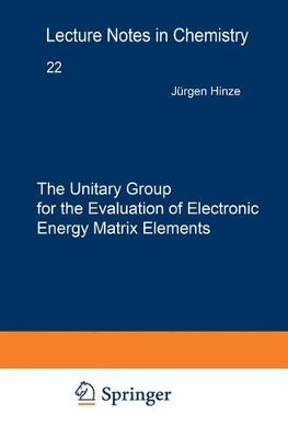 The Unitary Group for the Evaluation of Electronic Energy Matrix Elements: Unitary Group Workshop 1979 by Jurgen Hinze 9783540102878