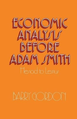 Economic Analysis before Adam Smith: Hesiod to Lessius by Barry Gordon 9781349021185