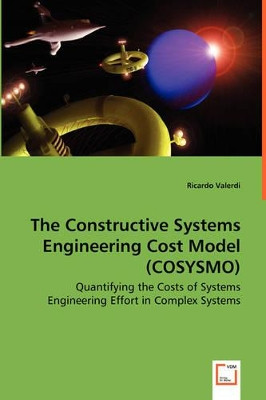 The Constructive Systems Engineering Cost Model (Cosysmo) - Quantifying the Costs of Systems Engineering Effort in Complex Systems by Ricardo Valerdi 9783639034783