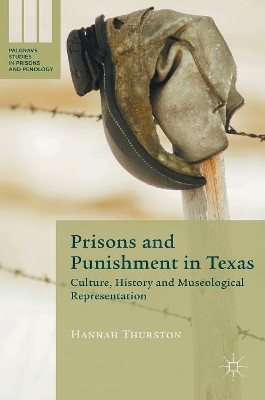 Prisons and Punishment in Texas: Culture, History and Museological Representation by Hannah Thurston 9781137533074