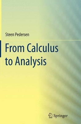 From Calculus to Analysis by Steen Pedersen 9783319381367