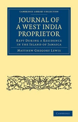 Journal of a West India Proprietor: Kept During a Residence in the Island of Jamaica by Matthew Gregory Lewis 9781108024853