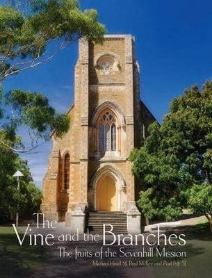 The Vine and the Branches: The Fruits of the Sevenhill Mission by Michael Head 9781925309362