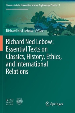 Richard Ned Lebow: Essential Texts on Classics, History, Ethics, and International Relations by Richard Ned Lebow 9783319820170