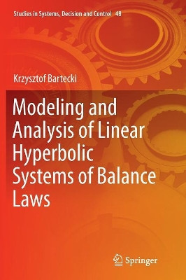 Modeling and Analysis of Linear Hyperbolic Systems of Balance Laws by Krzysztof Bartecki 9783319801544