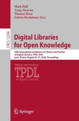 Digital Libraries for Open Knowledge: 24th International Conference on Theory and Practice of Digital Libraries, TPDL 2020, Lyon, France, August 25–27, 2020, Proceedings by Mark Hall 9783030549558