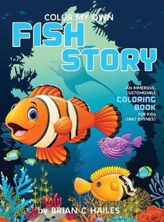 Color My Own Fish Story: An Immersive, Customizable Coloring Book for Kids (That Rhymes!) by Brian C Hailes 9781951374471