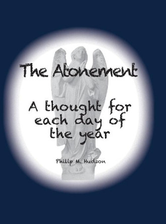The Atonement: A thought for each day of the year by Philip M Hudson 9781950647330