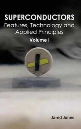 Superconductors: Volume I (Features, Technology and Applied Principles) by Jared Jones 9781632384294
