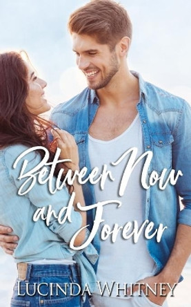 Between Now and Forever by Lucinda Whitney 9781944137526