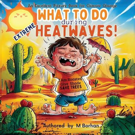 What to Do during Extreme Heatwaves?: An Excellent Book to educate Children about Heating Climate Change by M Borhan 9789843565662
