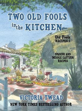 Two Old Fools in the Kitchen: Spanish and Middle Eastern Recipes, Traditional and New by Victoria Twead 9781922476258