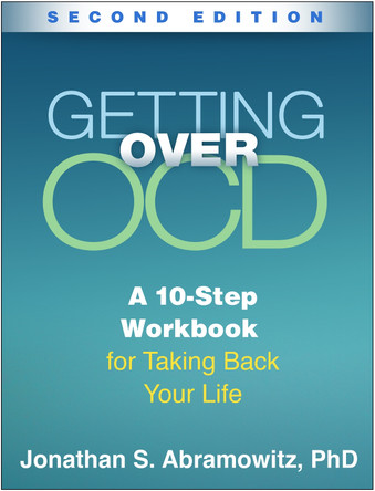 Getting Over OCD, Second Edition: A 10-Step Workbook for Taking Back Your Life by Jonathan S. Abramowitz