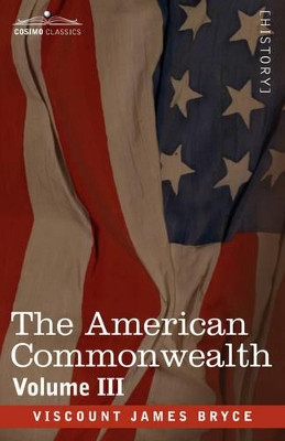 The American Commonwealth - Volume 3 by Viscount James Bryce 9781602068834