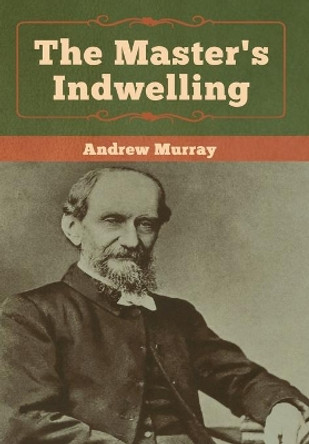The Master's Indwelling by Andrew Murray 9781618957160