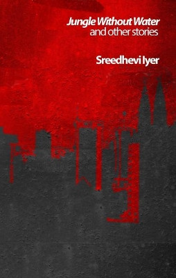 Jungle Without Water and Other Stories by Sreedhevi Iyer 9781910858103