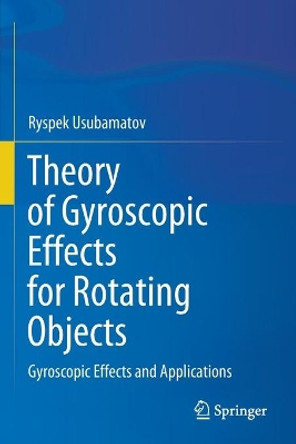 Theory of Gyroscopic Effects for Rotating Objects: Gyroscopic Effects and Applications by Ryspek Usubamatov 9789811564772
