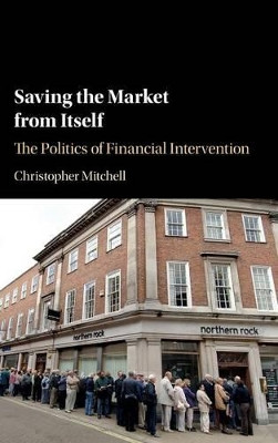 Saving the Market from Itself: The Politics of Financial Intervention by Christopher Mitchell 9781107159235