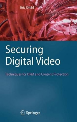 Securing Digital Video: Techniques for DRM and Content Protection by Eric Diehl 9783642173448