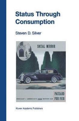Status Through Consumption: Dynamics of Consuming in Structured Environments by Steven D. Silver 9781461353362