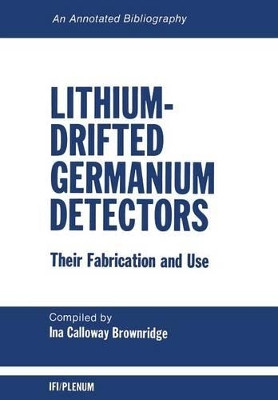 Lithium-Drifted Germanium Detectors: Their Fabrication and Use: An Annotated Bibliography by I.C. Brownridge 9781461346005