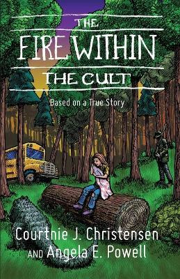 The Fire Within The Cult: Based on a True Story by Courtnie J Christensen 9781734007206