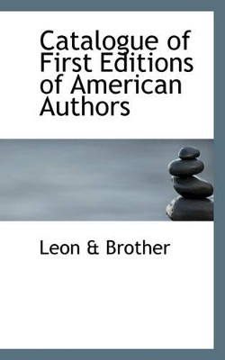 Catalogue of First Editions of American Authors by Leon & Brother 9781103030248