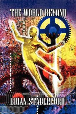 The World Beyond: A Sequel to S. Fowler Wright's Classic Science Fiction Novel, The World Below by Brian Stableford 9781434457318