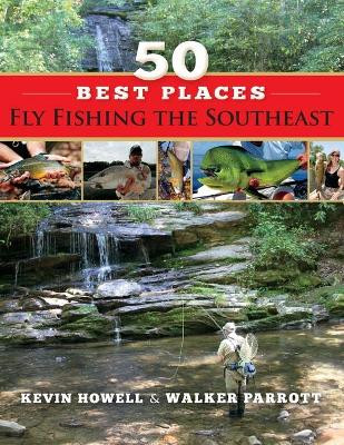 50 Best Places Fly Fishing the Southeast by Walker Parrott 9781634969932