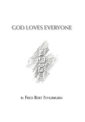 God Loves Everyone by Fred Bert Ithurburn 9781466954335