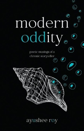 Modern Oddity: Poetic Musings of a Chronic Storyteller by Ayushee Roy 9781636767307