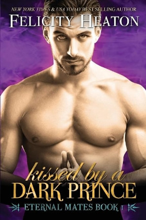 Kissed by a Dark Prince: Eternal Mates Romance Series by Felicity Heaton 9781909306806