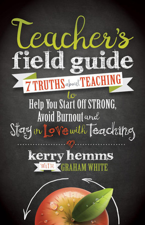 Teacher's Field Guide: 7 Truths About Teaching to Help You Start off Strong, Avoid Burnout, and Stay in Love with Teaching by Kerry Hemms 9781683501862