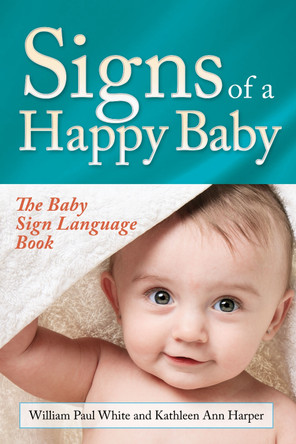 Signs of a Happy Baby: The Baby Sign Language Book by William Paul White 9781683502104