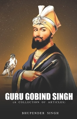 Guru Gobind Singh (a Collection of Articles) by Bhupender Singh 9789391041434