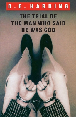 The Trial of the Man Who Said He was God by Douglas Edison Harding 9781908774668