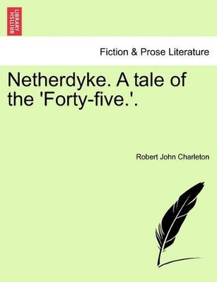 Netherdyke. a Tale of the 'Forty-Five.'. by Robert John Charleton 9781241366971