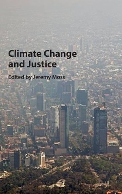 Climate Change and Justice by Jeremy Moss 9781107093751