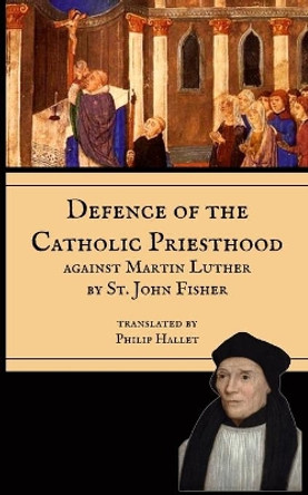 Defence of the Priesthood: Against Martin Luther by St John Fisher 9781953746672