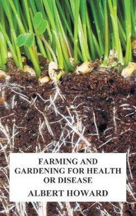 Farming and Gardening for Health or Disease by Albert Howard 9781789430431