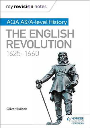 My Revision Notes: AQA AS/A-level History: The English Revolution, 1625-1660 by Oliver Bullock