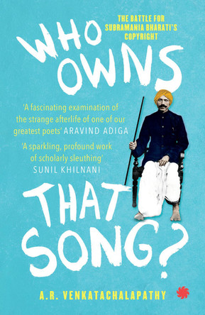 Who Owns That Song?: The Battle For Subramania Bharati's by A.R. Venkatachalapathy 9789353458669
