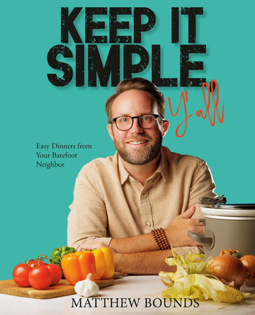 Keep It Simple, Y'all: Easy Dinners from Your Barefoot Neighbor by Matthew Bounds 9798217034154