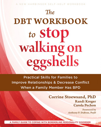 The Dbt Workbook to Stop Walking on Eggshells: Practical Skills for Families to Improve Relationships and Decrease Conflict When a Family Member Has Bpd by Corrine Stoewsand 9781648484223