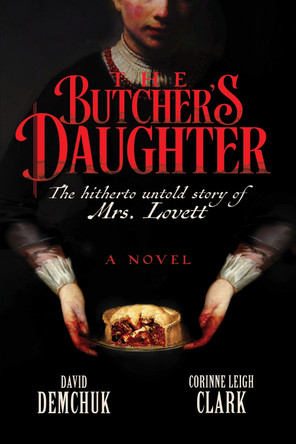 The Butcher's Daughter: The Hitherto Untold Story of Mrs. Lovett by David Demchuk 9781641296427