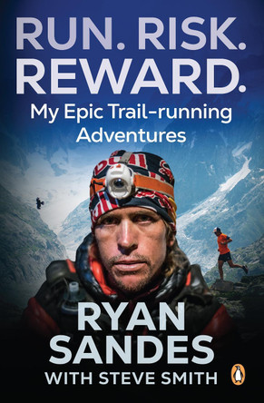 Run. Risk. Reward.: My Epic Trail-Running Adventures by Ryan Sandes 9781776391592