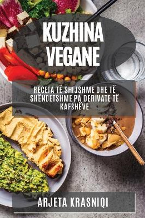 Kuzhina Vegane: Receta të Shijshme dhe të Shëndetshme pa Derivate të Kafshëve by Arjeta Krasniqi 9781783815265