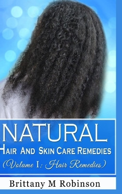 Natural Hair and Skin Care Remedies (Volume I: Hair Remedies) by Brittany Robinson 9798986260716