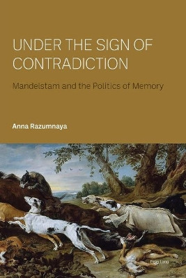 Under the Sign of Contradiction: Mandelstam and the Politics of Memory by Anna Razumnaya 9781787070516